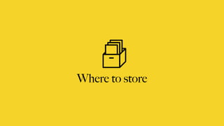 Where to store
 