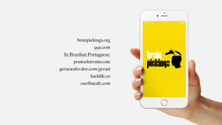 brainpickings.org
99u.com
In Brazilian Portuguese:
pontoeletronico.me
geracaodevalor.com/gvcast
hacklife.co
escribacafe.com
 