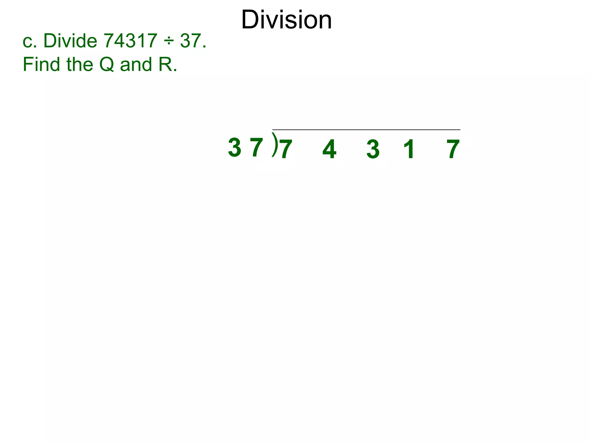 Division
)3 7 7 4 3 1 7
c. Divide 74317 ÷ 37.
Find the Q and R.
 