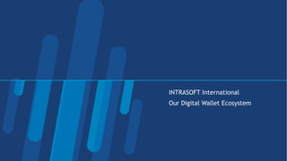 INTRASOFT International
Our Digital Wallet Ecosystem
 