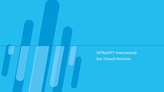 INTRASOFT International
Our Fintech Portfolio
 