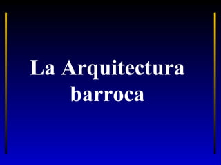 La Arquitectura
barroca

 