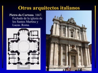 Otros arquitectos italianos
Pietro da Cortona. 1667.
Fachada de la iglesia de
los Santos Martina y
Lucas. Roma.

 
