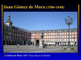 Juan Gómez de Mora (1586-1648)

J. Gómez de Mora. 1617. Plaza Mayor de Madrid

 