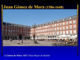 Juan Gómez de Mora (1586-1648)

J. Gómez de Mora. 1617. Plaza Mayor de Madrid

 