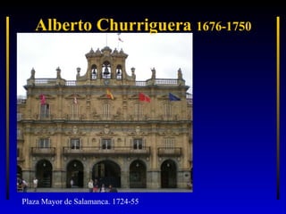 Alberto Churriguera 1676-1750

Plaza Mayor de Salamanca. 1724-55

 
