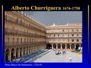 Alberto Churriguera 1676-1750

Plaza Mayor de Salamanca. 1724-55

 
