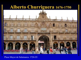 Alberto Churriguera 1676-1750

Plaza Mayor de Salamanca. 1724-55

 