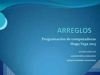 Programación de computadoras
Hugo Vega 2013
CCANTO ASTO, LUZ
SANCHO RIVAS, GERALDINE
QUIJANO ROMERO ALESSANDRA
 