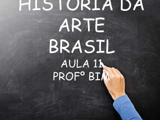 HISTÓRIA DA
ARTE
BRASIL
AULA 11
PROFº BIM
“
 