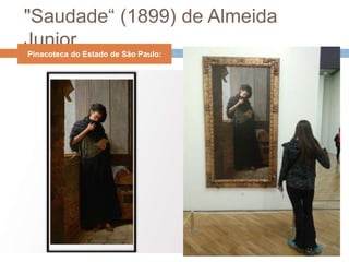 "Saudade“ (1899) de Almeida
Junior
Pinacoteca do Estado de São Paulo:
 