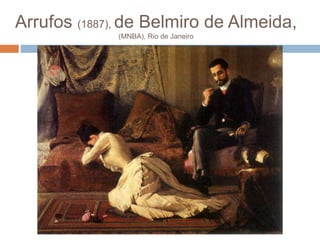 Arrufos (1887), de Belmiro de Almeida,
(MNBA), Rio de Janeiro
 