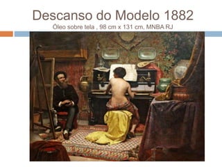 Descanso do Modelo 1882
Óleo sobre tela , 98 cm x 131 cm, MNBA RJ
 