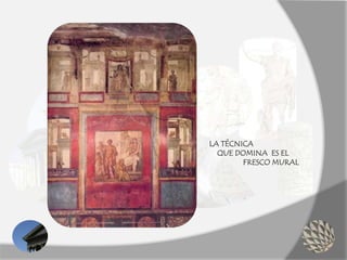 LA TÉCNICA
QUE DOMINA ES EL
FRESCO MURAL
 