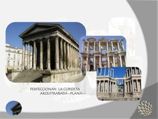 PERFECCIONAN LA CUBIERTA
ARQUITRABADA –PLANA--
 