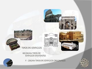 TIPOS DE EDIFICIOS
RECREAN TIPOS DE
EDIFICIOS EXISTENTES
Y CREAN TIPOS DE EDIFICIOS ORIGINALES
 