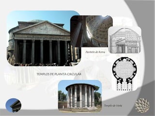 TEMPLOS DE PLANTA CIRCULAR
Templo de Vesta
Panteón de Roma
 