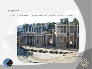 EL TEATRO
EL TEATRO ROMANO ES UNA RECREACIÓN ORIGINAL DEL TEATRO GRIEGO
Teatro de Mérida
 