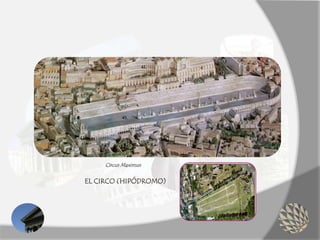 EL CIRCO (HIPÓDROMO)
Circus Maximus
 