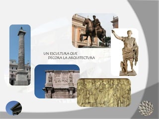 UN ESCULTURA QUE
DECORA LA ARQUITECTURA
 