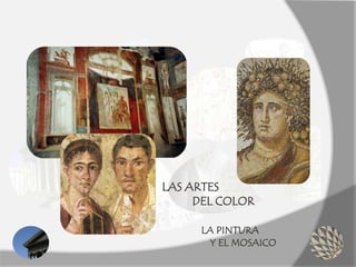 LAS ARTES
DEL COLOR
LA PINTURA
Y EL MOSAICO
 