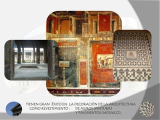 TIENEN GRAN ÉXITO EN LA DECORACIÓN DE LA ARQUITECTURA
COMO REVESTIMIENTO : DE MUROS (PINTURA)
Y PAVIMENTOS (MOSAICO),
 