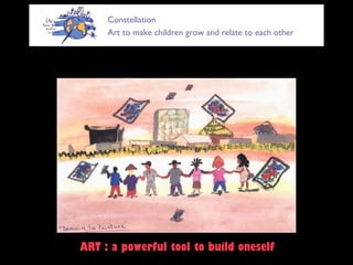 ART : a powerful tool to build oneself Constellation Art to make children grow and relate to each other 