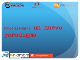 Necesitamos un nuevo
paradigma
 