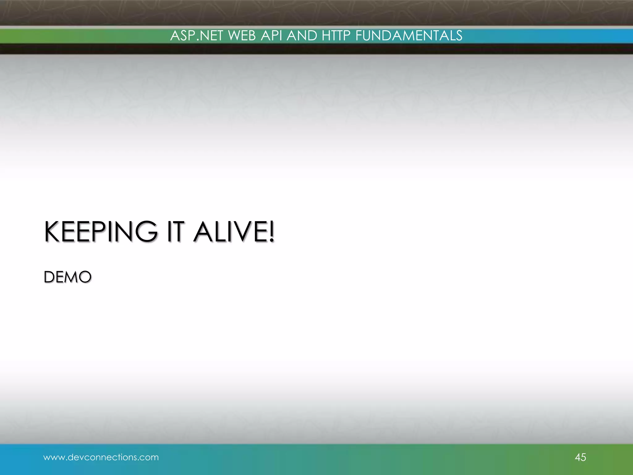 www.devconnections.com ASP.NET WEB API AND HTTP FUNDAMENTALS KEEPING IT ALIVE! DEMO 45 