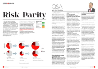 ASSET CLASS 2013ASSET CLASS 2013
Is Risk Parity a Bubble?
DM Let’s think about the generally accepted
definition of a bubble : “trade in an asset at prices
well above intrinsic value”. Experience shows that
often, speculation (buying an asset in the hope
of relatively quickly selling it on at a profit) is at
the heart of bubbles. We can think of the market
for South Sea stocks in the 1700s, Florida Real
Estate in the 2000s or Technology stocks in the
late 1990s as examples that all fit this description.
Risk Parity does not. An investor does not buy a
Risk Parity “asset” with the expectation of selling
it on at a profit.
Indeed, Risk Parity is not an asset itself, merely a
method of allocating between some of the largest
and most liquid asset markets in the world. Could
Risk Parity strategies cause a bubble in one of
these markets? The sheer size of these markets
both in terms of stock and flow compared to the
size of Risk Parity strategy holdings (exposures
to US Treasuries held in Risk Parity mandates
represent less than 1% of the total market for
US Treasuries) makes this very unlikely until the
assets in Risk Parity strategies are much larger.
Recent history won’t be repeated. Does
this make Risk Parity a bad idea?
DM Global fixed income markets, one big pillar
of a Risk Parity approach have seen an incredible
low-volatility rally over the last 10 years, which
has pushed Risk Parity strategies to exceptional
risk-adjusted returns, often with Sharpe ratios
exceeding 1.
It would be foolish to expect this to be repeated
exactly. However, several long-term Risk Parity
simulations (e.g. AQR, Redington) across times
when fixed income markets did not perform as
well supports a long-term Sharpe ratio of 0.4-0.5.
This is still substantially better than that achieved
by equities, or a traditional fixed weight asset
allocation.
On a forward looking basis we would expect Risk
Parity strategies to have a Sharpe ratio close
to 0.5 over the medium to long-term, making
them very attractive for an investor with a similar
timeframe for investment (i.e. most investors).
Doesn’t Risk Parity involve leveraging
credit and illiquid assets?
DM Most Risk Parity implementations involve the
most liquid asset markets, such as equities, bonds
and commodities. Leveraged exposure to illiquid
assets should indeed be avoided. The presence
of credit, which demonstrates variable levels of
liquidity, needs careful thought and attentive risk
management. On this front, some of the larger
Risk Parity managers, who have reached their
capacity limits in terms of credit, have prudently
decided to close those strategies. As a result, the
majority of Risk Parity strategies currently open to
investors
do not contain credit exposure.
Does Risk Parity involve the use of
leverage? And doesn’t this make it risky?
DM The crisis of 2008-9 had excess leverage
in the system at its heart, and it was the
unwinding of this leverage that contributed to
and exacerbated the crisis. Naturally, this should
be avoided in the future. Risk Parity,
in most implementations, does involve explicit
financial leverage (through the use of futures,
however, and not through direct borrowing). It is
important though to understand the economic
equivalence of this leverage, and the flaws in
looking at it through only that lens:
- An allocation of 150% of an investor’s portfolio
to 10 year Treasury Futures clearly has more
explicit leverage than a 75% allocation to 30
year bonds, but the economic risk to interest rate
moves  is roughly the same. Looking solely at the
leverage is not a good way to compare the risks
of these two positions.
- Though equities are often viewed as
“unlevered”, as a company typically takes on
debt to finance itself, equities can be seen to be
a levered investment in the underlying assets of
the company. This means the leverage is “under
the hood” but it is nevertheless there.   
 - Thus a “traditional” unlevered allocation
between stocks and bonds can contain implicit
leverage, and indeed it can be shown that on
average a Risk Parity portfolio contains less total
leverage (implicit plus explicit) than a traditional
portfolio. When a Risk Parity strategy does take
more leverage, it does so in a dynamic way which
responds to market conditions both in terms
of increasing and decreasing the amount of
leverage.
Surely Risk Parity doesn’t work in low
interest rate environments?
DM Experience in Japan shows this not to be
the case. The 10 year JBG yield stood at 0.8% at
the end of 2012, a very similar level to where it
was in 1998, but a long position has delivered a
substantial risk-adjusted excess return over this
time period by rolling down an upward sloping
yield curve. Further, interest rates must rise by
more than that implied by the yield curve for the
fixed income component to deliver a negative
capital return (it earns interest income on top of
this).
The times when Risk Parity is most vulnerable to
negative returns are during sudden unexpected
moves in the underlying asset classes, such as
the surprise Fed tightening in 1994. In these
cases, there is no chance for a Risk Parity
strategy to reduce its exposures.
Isn’t Risk Parity a disaster in the 1970s
environment of sharply rising inflation
expectations?
DM Several studies have sought to quantify the
returns that a typical Risk Parity strategy would
have experienced in the 1970s. The results do
vary according to the exact implementation of
Risk Parity that is used,
and particularly whether it includes commodities
or not.
The 1970s was a time of rising interest rates,
and rising expected and realised inflation.
Most quantitative studies agree that there were
periods of time when Risk Parity lost money
(to be expected in certain scenarios), and also
where Risk Parity delivered a negative real return
– which was the case for most assets in the face
of such high inflation. Studies that include a
commodity component in the Risk Parity portfolio
generally conclude that the Risk Parity portfolio
significantly outperforms a fixed weight portfolio
over these periods of time. The commodity
component’s correlation with inflation allowed
this result to occur (driven largely by the US
abandoning the gold standard and the resultant
feedback into the commodity complex including
oil and gold).
Most quantitative empirical studies that attempt
to make a fair representation of real Risk Parity
portfolios agree that over long periods of time,
which capture different fixed-income cycles, a
Risk Parity strategy would have delivered a better
risk-adjusted return than equities, or than a fixed-
weight allocation between asset classes.
How has Risk Parity performed to date
in 2013?
DM The first few months of the year saw a
broad low volatility rally across asset classes
which Risk Parity participated in. April saw
increased volatility in commodity markets as
precious metals fell heavily, while May and June
have seen broader falls across equity and fixed
income markets and a general rise in volatility.
The net result is that most Risk Parity strategies
gave back much of their year-to-date gains in May
and June, but also de-levered their exposures (as
we would expect) in response to the increased
volatility and correlation in markets. Risk Parity
is a long term asset allocation approach so
we would caution against evaluating it over
a short period of time, but our favoured Risk
Parity managers have performed in line with our
expectations.
Q&A
Risk Parity
with Dan Mikulskis
Summary Status
Return:	 Green
Risk:	 Green
Liquidity:	 Green
Governance:	 Amber
Management fee:	 Amber
Risk Parity refers to a systematic
approach to long only, multi-asset
investing. The investor allocates to a variety
of asset classes (or risk factors), diversifying
not by asset value but by risk exposure. This
portfolio construction aims to achieve better
risk-adjusted returns over medium to long-
term horizons from liquid market exposures
than traditional capital weighted asset
allocation approaches.
Traditionally, investors have allocated assets based on
capital values: 50% of a portfolio may be in equities,
30% of it in bonds, and 20% in other asset classes
including alternatives. While appearing as a well
diversified portfolio, it is startlingly undiversified when
viewed through the lens of risk.
An average UK pension fund holding 44% of its assets
in equities, has portfolio risk overwhelmingly stemming
from equities: c87% of total risk. The Risk Parity
approach works under the philosophy that increasing
the balance of risks allows for materially improved
consistency in returns, thus enabling either higher
returns for the same risk or the same returns for less
risk. Risk Parity provides an attractive way to diversify
the Fund’s beta exposures while delivering risk-based
asset class allocation and ongoing rebalancing. More
information on Risk Parity for pension funds can be
found here.
The following pie charts show illustrative market
exposure and risk allocations. Note: actual allocations
vary according to market conditions
and manager.
43
STEP
3
Source Bloomberg and Redington
 