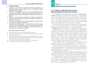 74 Раздел III. Движение небесных тел
Главные выводы
1. Скорость, при которой космический аппарат выводится на
круговую орбиту вокруг небесного тела, называется первой
космической скоростью.
2. Скорость, необходимая для того, чтобы космический аппа-
рат вышел из сферы гравитационного действия Земли и об-
ращался вокруг Солнца, называется второй космической ско-
ростью.
3. Скорость, при которой космический аппарат, запущенный с
Земли, покинет Солнечную систему, называется третьей кос-
мической скоростью.
4. Орбиты космических аппаратов представляют собой элемен-
ты эллипсов, парабол и гипербол.
5. Космические исследования — совокупность отраслей науки
и техники, обеспечивающая полеты и освоение космического
пространства с целью всестороннего изучения Земли как пла-
неты ближнего и дальнего космоса.
Контрольные вопросы и задания
1. Опишите первую, вторую и третью космические скорости.
2. Как можно определить первую и вторую космические скорости для других
планет, кроме Земли?
3. По каким орбитам могут двигаться космические аппараты? Каким геомет-
рическим линиям соответствуют орбиты космических аппаратов для пер-
вой, второй и третьей космических скоростей?
4. Какие орбиты космических аппаратов называют гомановскими?
5. Расскажите об общих проблемах космонавтики.
§ 12. Общие характеристики планет.
Происхождение Солнечной системы
1. Строение и состав Солнечной системы. Под Солнечной си-
стемой понимается все космическое пространство и вся материя,
находящаяся в сфере притяжения Солнца. Солнечная система вклю-
чает в себя: звезду Солнце, расположенную в центре системы; пла-
неты со спутниками; карликовые планеты; малые тела (астероиды,
кометы, метеоритные и метеорные тела), а также межпланетную
пыль, плазму и физические поля в указанных границах.
В Солнечной системе находится 8 больших планет. По мере уда-
ления от Солнца они расположены в следующем порядке: Мерку-
рий, Венера, Земля, Марс, Юпитер, Сатурн, Уран, Нептун.
Планетой называют небесное тело, движущееся вокруг звезды в
ее гравитационном поле, имеющее форму, близкую к сферической,
светящееся отраженным от звезды светом и расчистившее область
своей орбиты от других мелких объектов. Выделяют планеты зем-
ной группы (Меркурий, Венера, Земля, Марс) и планеты-гиганты
(Юпитер, Сатурн, Уран, Нептун). Массы планет слишком малы,
чтобы внутри их могли протекать характерные для звезд ядерные
реакции. Вокруг планет, кроме Меркурия и Венеры, обращаются
спутники, которых сейчас известно уже больше 150.
По гелиоцентрическим орбитам движутся карликовые планеты,
астероиды (малые планеты) и метеоритные тела. Кроме того, по
сильно вытянутым орбитам движутся ледяные тела — кометы.
Планеты и другие тела Солнечной системы при своем движении
по орбитам сталкиваются с метеорными телами, межпланетной пы-
лью; взаимодействуют с электромагнитным излучением Солнца и
плазмой, исходящей от Солнца.
2. Особенности строения Солнечной системы. Характерные чер-
ты строения Солнечной системы, известные по астрономическим на-
блюдениям и космическим исследованиям, заключаются в следующем.
1. Основная масса вещества Солнечной системы сосредоточе-
на в Солнце, которое представляет собой рядовую звезду. На мас-
су всех других составляющих системы приходится 1
/750 часть массы
Солнца (рис. 49). Таким образом, доминирующим в Солнечной си-
стеме является гравитационное поле Солнца.
IVIV Раздел
Сравнительная планетология
 