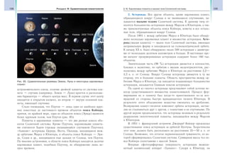 108 Раздел IV. Сравнительная планетология 109§ 16. Карликовые планеты и малые тела Солнечной системы
астрономического союза, отличие двойной планеты от системы пла-
нета — спутник (например, Земля — Луна) кроется в расположе-
нии барицентра — общего центра масс. В первом случае этот центр
находится в открытом космосе, во втором — внутри основной пла-
неты, имеющей спутники.
Стало очевидным, что Плутон — лишь один из наиболее круп-
ных известных до настоящего времени объектов пояса Койпера,
причем, по крайней мере, один из объектов пояса (Эрида) является
более крупным телом, чем Плутон (рис. 85).
Планеты и карликовые планеты — это два разных класса объ-
ектов Солнечной системы. Кроме Плутона, карликовыми планета-
ми считаются Харон (прежде называвшийся спутником Плутона),
«бывшие» астероиды Церера, Веста, Паллада, находящиеся меж-
ду орбитами Марса и Юпитера, и объекты пояса Койпера — Эри-
да, Седна и др., находящиеся еще дальше от Солнца, чем Плутон.
По мнению астрономов, в области пояса Койпера находятся десятки
карликовых планет, подобных Плутону, их обнаружение лишь во-
прос времени.
2. Астероиды. Все другие объекты, кроме карликовых планет,
обращающиеся вокруг Солнца и не являющиеся спутниками, на-
зываются малыми телами Солнечной системы. К данному типу от-
носятся большинство астероидов между Марсом и Юпитером, а так-
же транснептуновые объекты пояса Койпера, кометы и все осталь-
ные тела, обращающиеся вокруг Солнца.
После 1801 г. между орбитами Марса и Юпитера было обнару-
жено несколько карликовых планет и множество астероидов. Асте-
роид (малая планета) — малое тело Солнечной системы, имеющее
неправильную форму и находящееся на гелиоцентрической орбите.
К началу ХХ в. было обнаружено около 500 астероидов с диаметра-
ми от нескольких десятков километров и больше. В настоящее вре-
мя каталог пронумерованных астероидов содержит более 160 тыс.
объектов.
Значительная часть (98 %) астероидов движется в плоскостях,
близких к эклиптике, по орбитам с малым эксцентриситетом, рас-
полагаясь между орбитами Марса и Юпитера на расстоянии 2,2—
4,5 а. е. от Солнца. Вокруг Солнца астероиды движутся в ту же
сторону, что и большие планеты. Область пространства между ор-
битами Марса и Юпитера, где находится подавляющее большинство
астероидов, называется Главным поясом астероидов.
По одной из гипотез астероиды представляют собой остатки не-
когда существовавшего множества планетезималей. Процесс фор-
мирования их в планету был когда-то приостановлен из-за воз-
мущений со стороны быстро вращающегося гиганта Юпитера. В
результате этого объединение вещества сменилось на дробление.
Возмущения планет-гигантов изменяют орбиты астероидов, застав-
ляя их сталкиваться друг с другом, с планетами и их спутниками. По
другой версии предполагается, что астероиды возникли в результате
разрушения гипотетической планеты, находящейся между Марсом
и Юпитером.
В 1951 г. французский астроном Джерард Койпер предсказал
существование пояса астероидов за орбитой Нептуна. Теоретически
этот пояс должен быть расположен на расстоянии 35—50 а. е. от
Солнца. Возможно, это остаток первоначальной туманности, из ко-
торой сформировалась Солнечная система. Суммарная масса тел по-
яса Койпера сопоставима с массой Земли.
Впервые сфотографировал поверхность астероидов межпла-
нетный космический аппарат «Галилео». Следуя к Юпитеру, он
Эрида Харон Церера
Санта Истербанни Седна Орк Квавар 2002 ТХ300
2002 AW197 Варуна Иксион Веста
Плутон Луна
Паллада Хигия
Земля
Рис. 85. Сравнительные размеры Земли, Луны и некоторых карликовых
планет
 