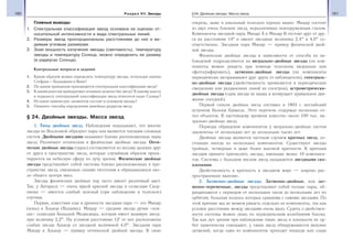 160 Раздел VII. Звезды 161§24. Двойные звезды. Масса звезд
Главные выводы
1. Спектральная классификация звезд основана на оценках от-
носительной интенсивности и вида спектральных линий.
2. Размеры звезд пропорциональны расстояниям до них и ви-
димым угловым размерам.
3. Зная мощность излучения звезды (светимость), температуру
звезды и температуру Солнца, можно определить ее размер
(в радиусах Солнца).
Контрольные вопросы и задания
1. Каким образом можно определить температуру звезды, используя законы
Стефана—Больцмана и Вина?
2. По каким принципам производится спектральная классификация звезд?
3. К каким классам принадлежит основное количество звезд? К какому классу
и подклассу спектральной классификации звезд относится наше Солнце?
4. Из каких химических элементов состоят в основном звезды?
5. Опишите способы определения линейных радиусов звезд.
§ 24. Двойные звезды. Масса звезд
1. Типы двойных звезд. Наблюдения показывают, что многие
звезды во Вселенной образуют пары или являются членами сложных
систем. Двойными звездами называют близко расположенные пары
звезд. Различают оптические и физические двойные звезды. Опти-
ческие двойные звезды (пары) составляются из весьма далеких друг
от друга в пространстве звезд, которые случайным образом проек-
тируются на небесную сферу по лучу зрения. Физические двойные
звезды представляют собой системы близко расположенных в про-
странстве звезд, связанных силами тяготения и обращающихся око-
ло общего центра масс.
Звезды физических двойных пар часто имеют различный цвет.
Так, у Антареса — очень яркой красной звезды в созвездии Скор-
пиона — имеется слабый зеленый (при наблюдении в телескоп)
спутник.
Первая, известная еще в древности звездная пара — это Мицар
(конь) и Алькор (Всадник). Мицар — средняя звезда ручки «ков-
ша» созвездия Большой Медведицы, которая имеет видимую звезд-
ную величину 2,2m
. На угловом расстоянии 12′ от нее расположена
слабая звезда Алькор со звездной величиной 4,0m
. Звездная пара
Мицар и Алькор — пример оптической двойной звезды. В свою
очередь, даже в школьный телескоп хорошо видно: Мицар состоит
из двух очень близких звезд, неразличимых невооруженным глазом.
Компоненты звездной пары Мицар А и Мицар В отстоят друг от дру-
га на расстоянии 14″ и имеют звездные величины 2,4m
и 4,0m
со-
ответственно. Звездная пара Мицар — пример физической двой-
ной звезды.
Физические двойные звезды в зависимости от способа их на-
блюдений подразделяются на визуально-двойные звезды (их ком-
поненты можно увидеть при помощи телескопа визуально или
сфотографировать), затменно-двойные звезды (их компоненты
периодически загораживают друг друга от наблюдателя), спектраль-
но-двойные звезды (двойственность проявляется в периодических
смещениях или раздвоениях линий их спектров), астрометрически-
двойные звезды (одна звезда не видна и возмущает правильное дви-
жение соседней).
Первый список двойных звезд составил в 1803 г. английский
астроном Уильям Гершель. Этот перечень содержал несколько со-
тен объектов. К настоящему времени известно около 100 тыс. ви-
зуально-двойных звезд.
Периоды обращения компонентов у визуально-двойных систем
заключены от нескольких лет до нескольких тысяч лет.
Двойные звезды являются частным случаем кратных звезд, со-
стоящих иногда из нескольких компонентов. Существуют звезды
тройные, четверные и даже более высокой кратности. К кратным
звездам принято причислять звезды, имеющие менее 10 компонен-
тов. Системы с большим числом звезд называются звездными ско-
плениями.
Двойственность и кратность в звездном мире — широко рас-
пространенное явление.
2. Затменно-двойные звезды. Затменно-двойные, или зат-
менно-переменные, звезды представляют собой тесные пары, об-
ращающиеся с периодом от нескольких часов до нескольких лет по
орбитам, большая полуось которых сравнима с самими звездами. По
этой причине мы не можем увидеть отдельно их компоненты, так как
угловое расстояние между звездами очень мало. Судить о двойствен-
ности системы можно лишь по периодическим колебаниям блеска.
Так как луч зрения при наблюдении таких звезд и плоскости их ор-
бит практически совпадают, у таких звезд обнаруживается явление
затмений, когда один из компонентов проходит впереди или сзади
 
