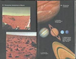 VI. Панорамы поверхности М арса
X •' -4 Я * > . - : Ж $ h
* * J L . ••
, * ■ / •
«.' ч ;*...
• V - - "'Л-
-Г
J ____ ~ " Т ' ___ .
V II. П ланеты
ги га н ты
1. Больш ое
К расное Пятно
на Ю питере
2. Сравнительные
разм еры планет
(слева н ап ра во ):
Ю питер, С атурн,
Уран, Нептун
 