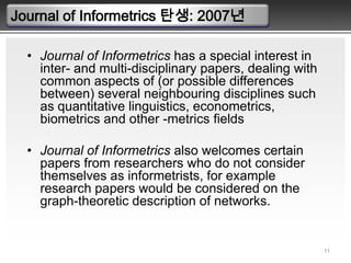 8학문적으로 지식정보의 분석과 관리 분야는 네트워크 과학, SNA(Social Network Analysis), 복잡계연구, informetics(data analyzing & visualization)와 부분적으로 결합되면서 그 영역이 과거보다 훨씬 확대되면서 학제간 접근과 정책적 지원이 절실히 요구되는 실정임  
