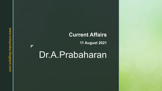 z
Dr.A.Prabaharan
Current Affairs
11 August 2021
www.indopraba.blogspot.com
 