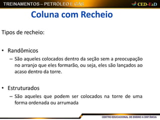 Coluna com Recheio
Tipos de recheio:
• Randômicos
– São aqueles colocados dentro da seção sem a preocupação
no arranjo que eles formarão, ou seja, eles são lançados ao
acaso dentro da torre.
• Estruturados
– São aqueles que podem ser colocados na torre de uma
forma ordenada ou arrumada
 