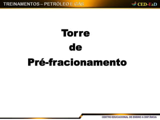 Torre
de
Pré-fracionamento
 