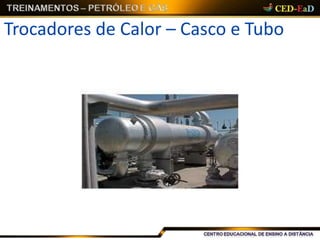 Trocadores de Calor – Casco e Tubo
 