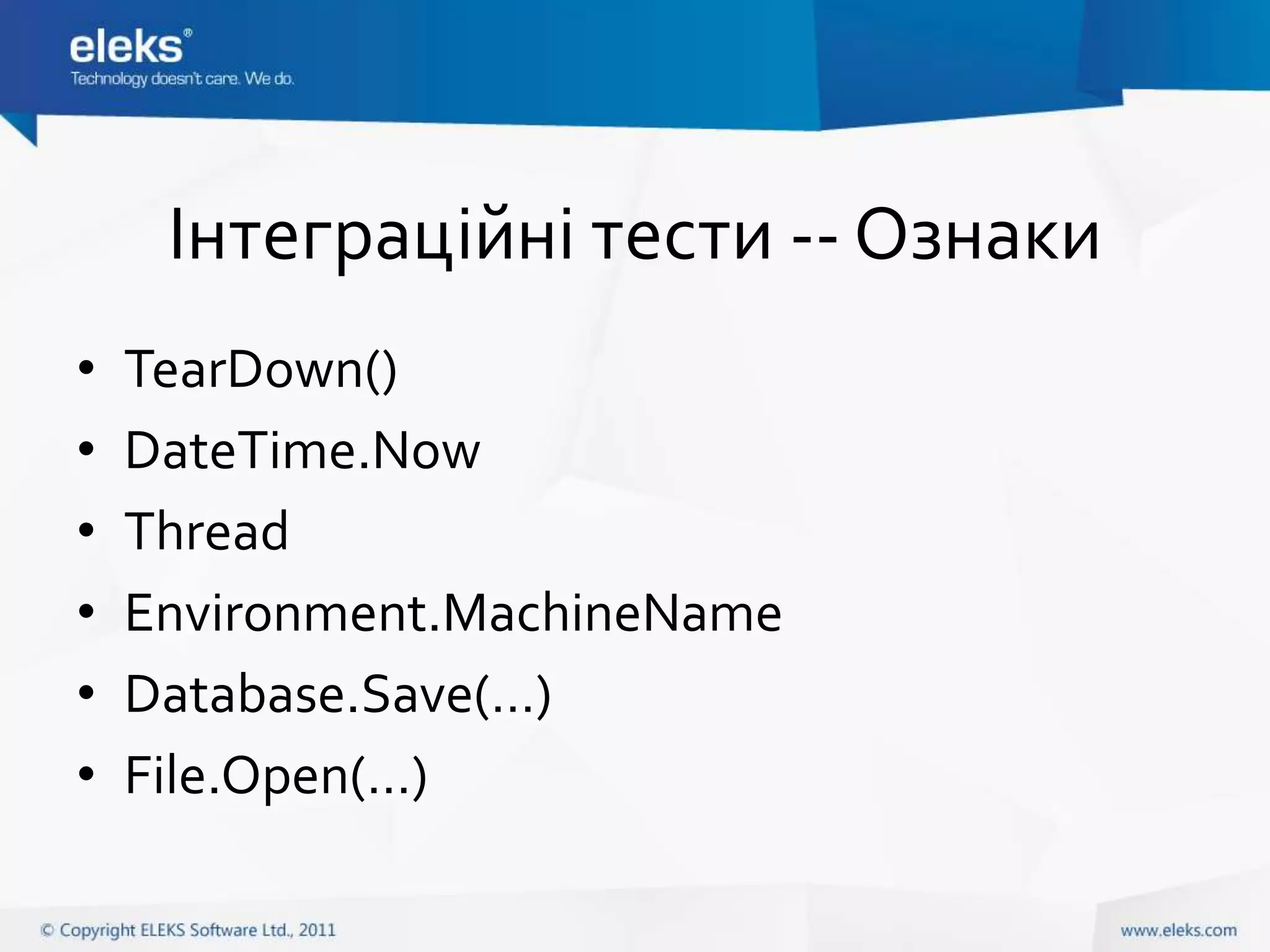 Інтеграційні тести -- Ознаки
•   TearDown()
•   DateTime.Now
•   Thread
•   Environment.MachineName
•   Database.Save(…)
•   File.Open(…)
 