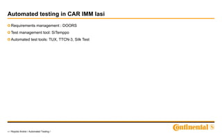 17 / Ropota Andrei / Automated Testing /
Automated testing in CAR IMM Iasi
Requirements management : DOORS
Test management tool: SiTemppo
Automated test tools: TUX, TTCN-3, Silk Test
 