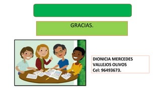 GRACIAS.
DIONICIA MERCEDES
VALLEJOS OLIVOS
Cel: 96493673.
 