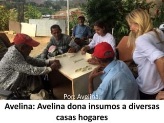Avelina: Avelina dona insumos a diversas
casas hogares
Por: Avelina.
 