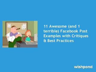 11 Awesome (and 1
terrible) Facebook Post
Examples with Critiques
& Best Practices
 