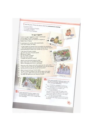 summarises its meaning.
No egg in eggplant
f~e is no egg in eggplant or ham in hamburger;
frther apple nor pine in pineapple. P&J&t
E-.j :sh muffins were not invented in England or
r-snch fries in Vrance. 1Й1§»И
r.'.eetmeats are candies, while sweetbreads,
-.^Ich aren't sweet, are meat. / руЛе
'•5 take English for granted. But if we explore its paradoxes,
find that quicksand can work slowly, boxing rings are square,
S'-A a guinea pig is neither from Guinea nor is it a pig.
* the plural of tooth is teeth, m ,
•vhy isn't the plural of booth beeth? £
One goose, 2 geese. -г
$о, one moose, 2 meese? I
One index, two indices?
s cheese the plural of choose?
Ship by truck and send cargo by ship?
Have noses that run and feet that smell?
Park on driveways and drive on parkways?
How can a slim chance and a fat chance be the same, while
a wise man and a wise guy are opposites? How can the weather
be hot as hell one day and cold as hell another?
When a house burns up, it burns down.
You fill in a form by filling it out, and an alarm clock goes
off by going on. When the stars are out, they are visible,
but when the lights are out, they are invisible.
,uinea pig
Parkwi
9
 