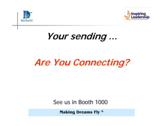 Your sending ...

Are You Connecting?



   See us in Booth 1000
     Making Dreams Fly   ®
 