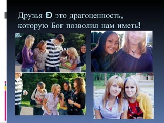 Друзья – это драгоценность, которую Бог позволил нам иметь! 