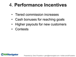 • Tiered commission increases
• Cash bonuses for reaching goals
• Higher payouts for new customers
• Contests
4. Performance Incentives
 
