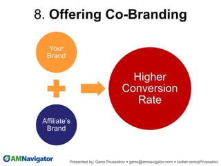 8. Offering Co-Branding
Your
Brand
Affiliate’s
Brand
Higher
Conversion
Rate
 