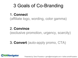 3 Goals of Co-Branding
1. Connect
(affiliate logo, wording, color gamma)
2. Convince
(exclusive promotion, urgency, scarcity)
3. Convert (auto-apply promo, CTA)
 